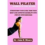 WALL PILATES WORKOUTS FOR WOMEN: strengthen your core, tone your body, and improve flexibility with step-by-step exercises - Pocketbok