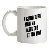 I Could Turn Into My Alter Ego At Anytime mug.