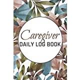 Caregiver Daily Log Book: Personal Home Aide Record Book with Medication Reminder Log and History - Meal and Water Tracker - Carefiver Journal with 100+ Pages