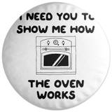 Decorsome I Need You To Show Me How The Oven Works Round Cushion