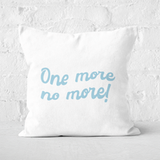One More No More! Square Cushion - 50x50cm - Soft Touch
