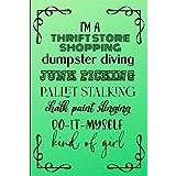I'm a Thriftstore, Dumpster Diving, Junk Picking, Pallet Stalking, Chalk Paint Slinging, Do-it-myself KInd of Girl Lined Notebook: If you are a ... this is the Perfect Lined Journal for you. - Pocketbok