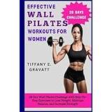 EFFECTIVE WALL PILATES WORKOUTS FOR WOMEN: 28 Day Wall Pilates Challenge with Step-By-Step Exercises to Lose Weight, Maintain Balance, and Increase Strength - Inbunden
