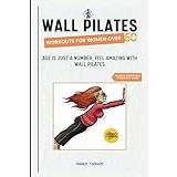 Wall Pilates Workouts for Women Over 60: Age is Just a Number, Feel Amazing with Wall Pilates - Pocketbok