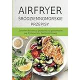 Śródziemnomorskie Przepisy na Airfryer: Zdrowe dla serca przepisy na gotowanie we frytkownicy beztłuszczowej - Pocketbok