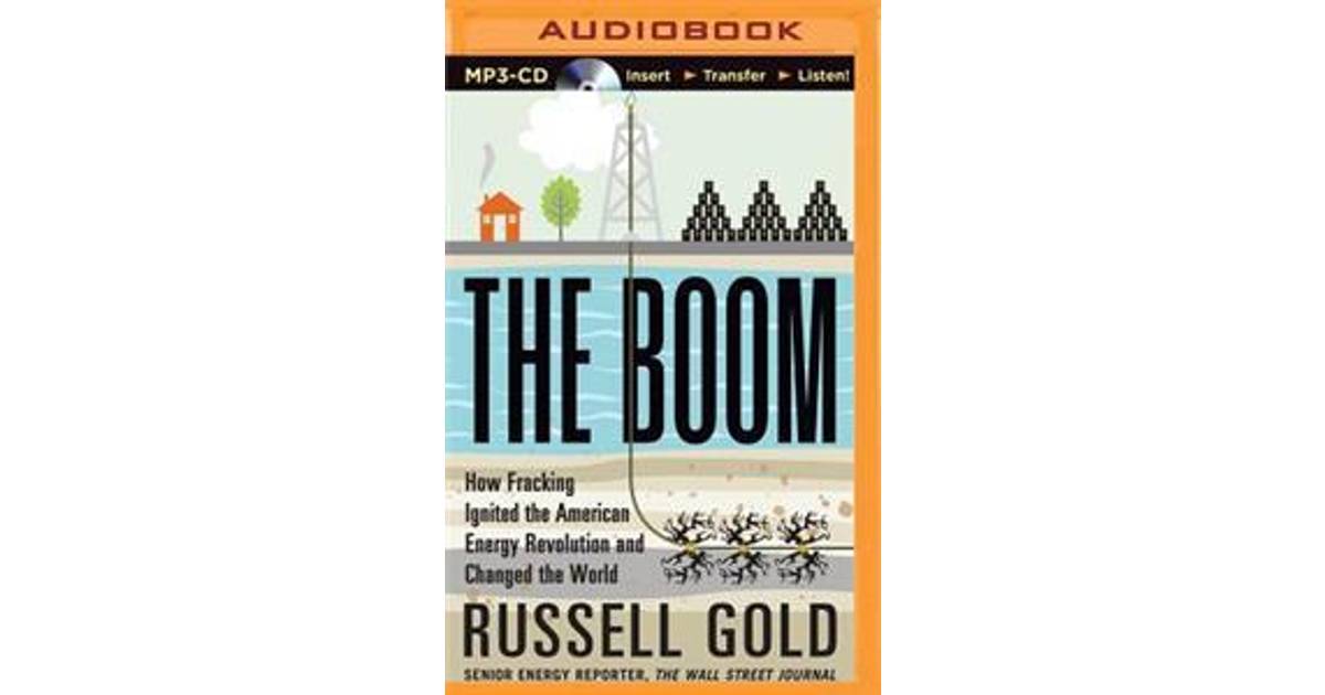 The Boom How Fracking Ignited the American Energy Revolution and