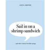 Sail in on a shrimp sandwich ...and other curious Swedish sayings (Inbunden, 2017)