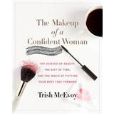 The Makeup of a Confident Woman: The Science of Beauty, the Gift of Time, and the Power of Putting Your Best Face Forward (Inbunden, 2017)