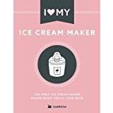 Ice cream maker I Love My Ice Cream Maker: The only ice cream maker recipe book you'll ever need