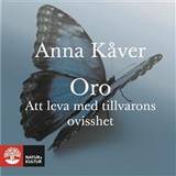 Anna kåver Oro: Att leva med tillvarons ovisshet (Ljudbok, MP3, 2018)