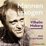 Mannen i skogen: En biografi över Vilhelm Moberg (Ljudbok)