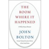 The Room Where It Happened: A White House Memoir (Inbunden, 2020)