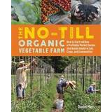No-Till Organic Vegetable Farm: How to Start and Run a Profitable Market Garden and Build Health in Soil, Crops and Communities (Häftad, 2020)