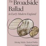 The Broadside Ballad in Early Modern England: Moving... (Inbunden, 2020)