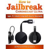 How to Jailbreak Chromecast Ultra, Apps, TV (E-bok, 2018)