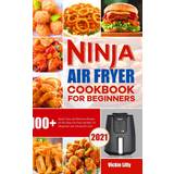 Ninja Air Fryer Cookbook for Beginners: 100 Quick, Easy and Delicious Recipes for the Ninja Air Fryer and Max XL Beginners and Advanced Users