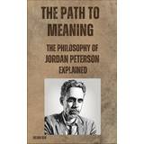 The Path to Meaning: The Philosophy of Jordan Peterson Explained Pocketbok (Häftad, 2019)
