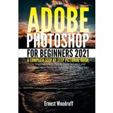 Adobe Photoshop for Beginners 2021 Ernest Woodruff 9798535057460 (Hæftet)