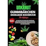 Weed Gummies Essbares Kochbuch: Über 50 gesunde, mit Weed, Marihuana und Cannabis angereicherte Bonbons mit THC- und CBD-Esswaren