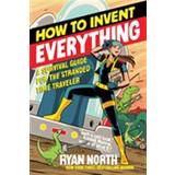 How to Invent Everything: A Survival Guide for the Stranded Time Traveler (Häftad, 2019)