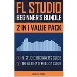 FL Studio Beginner's Bundle: FL Studio Beginner's Guide & the Ultimate Melody Guide (Häftad, 2018)