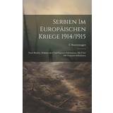 Serbiska Böcker Serbien im europäischen Kriege 1914/1915: Nach Briefen, Dokumenten und eigenen Erlebnissen, mit über 100 Original-Aufnahmen Pocketbok (Häftad)