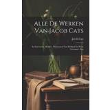 Alle De Werken Van Jacob Cats: In Zyn Leven, Ridder, Pensionaris Van Holland En West-vriesland, Enz Pocketbok (Häftad)