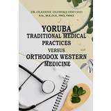 Yoruba Böcker YORUBA TRADITIONAL MEDICAl PRACTICES VERSUS ORTHODOX WESTERN MEDICINE (Häftad)