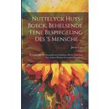 Nuttelyck Huys-boeck, Behelsende Eene Bespiegeling Des 's Mensche Benevens Alle De Overgebleven Gedichten, Die In Geen Van Zyn Andere Werken Gevonden Worden Pocketbok