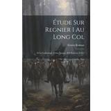 Étude Sur Regnier I Au Long Col: Et La Lotharingie À Son Époque 850 Environ À 915 Pocketbok