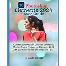 Photoshop Elements 2024: A Complete Practical Guide to Learn and Master Adobe Photoshop Elements 2024 with all the Features and Updated Tips (Häftad)