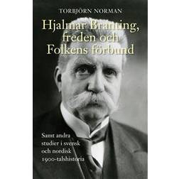 Hjalmar Branting, freden och Folkens förbund samt andra studier i svensk och nordisk 1900-talshistoria (Häftad)
