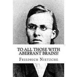 To All Those with Aberrant Brains!: The Complete Works of Freidrich Nietzche (Häftad, 2015)