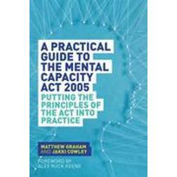 A Practical Guide to the Mental Capacity Act 2005 (Häftad, 2015)