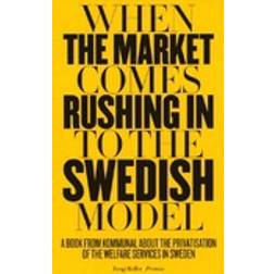 When the market comes rushing in to the Swedish model: a book from Kommunal about the privatisation of the welfare services in Sweden (Häftad, 2016)