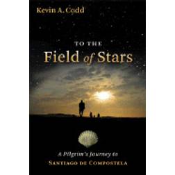 to the field of stars a pilgrims journey to santiago de compostela