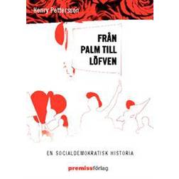 Från Palm till Löfven: en socialdemokratisk historia (Häftad, 2012)