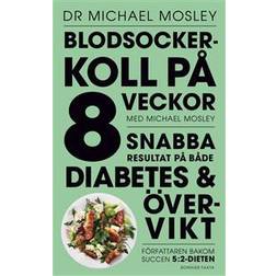 Blodsockerkoll på 8 veckor med Michael Mosley: snabba resultat på både diabetes och övervikt (E-bok, 2016)