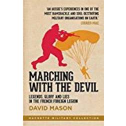 Marching with the Devil: Legends, Glory and Lies in the French Foreign Legion (Hachette Military Collection)