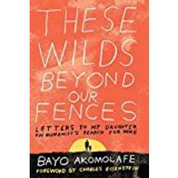 These Wilds Beyond Our Fences: Letters to My Daughter on Humanity's Search for Home (Häftad, 2017)