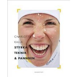 Charlotte Kalla - styrka, teknik och pannben (Inbunden, 2017)