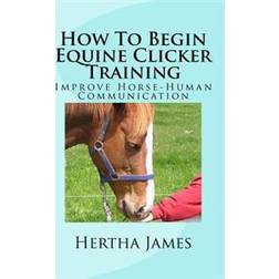 How to Begin Equine Clicker Training: Improving Horse-Human Communication (Häftad, 2015)