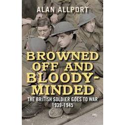 Browned Off and Bloody-Minded: The British Soldier Goes to War 1939-1945 (Häftad, 2017)