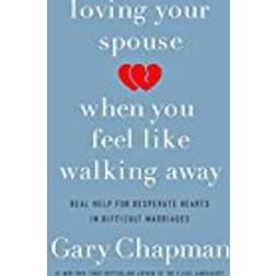 Loving Your Spouse When You Feel Like Walking Away: Real Help for Desperate Hearts in Difficult Marriages (Häftad, 2018)