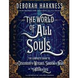 The World of All Souls: The Complete Guide to a Discovery of Witches, Shadow of Night, and the Book of Life (Inbunden, 2018)