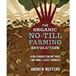 The Organic No-Till Farming Revolution: High-Production Methods for Small-Scale Farmers