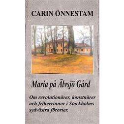 Maria på Älvsjö gård: om revolutionärer, konstnärer och friherrinnor i Stockholms sydvästra förorter (Häftad, 2018)
