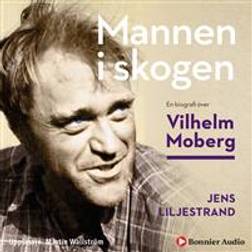 Mannen i skogen: En biografi över Vilhelm Moberg (Ljudbok)