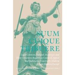 Suum Cuique Tribuere - Legal contexts, Judicial Archetypes and Deep-Structures Regarding Courts of Appeal and Judiciaries from Early Modern to Late Modern Europe (Inbunden)