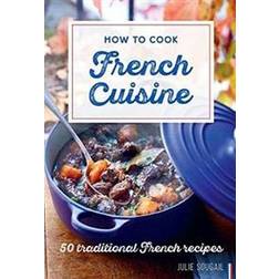 How to Cook French Cuisine: 50 Traditional Recipes (Inbunden, 2017)